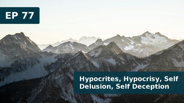 Thumbnail for EP 77 - Hypocrites, Hypocrisy, Self Delusion, Self Deception (July 25, 2021)